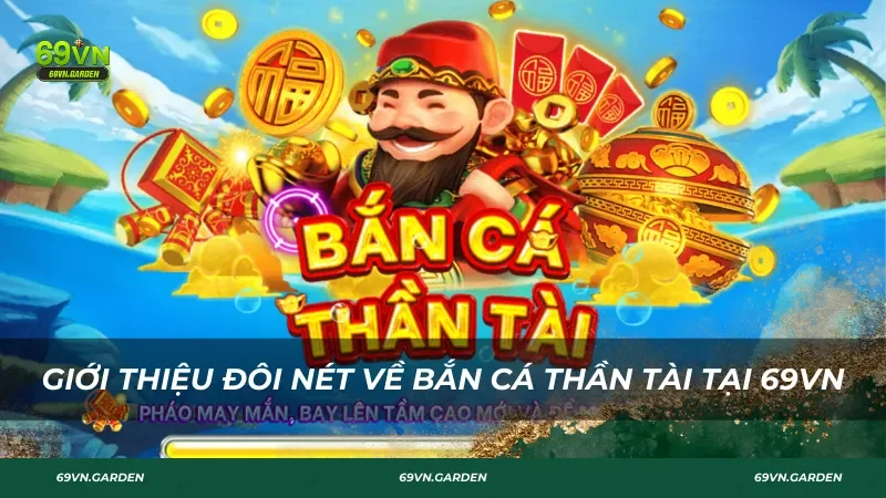 Giới thiệu đôi nét bắn cá Thần Tài tại 69VN