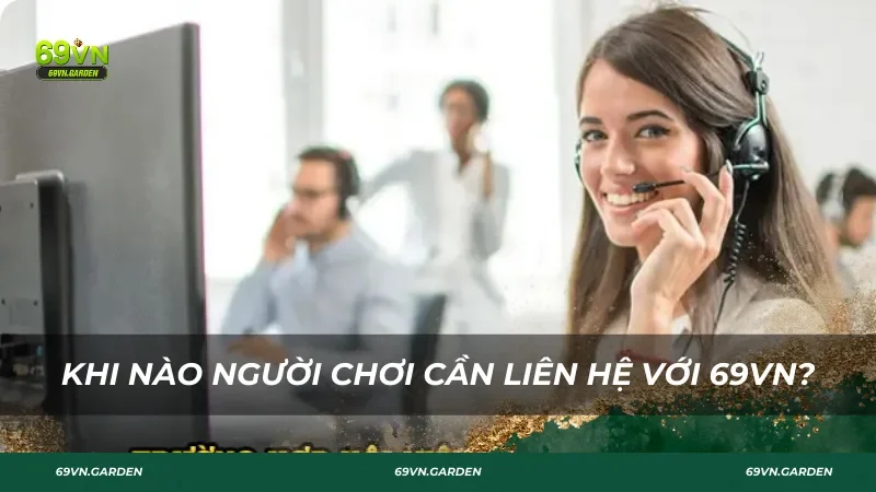 Khi nào người chơi cần liên hệ với chúng tôi 69VN