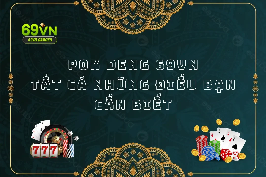 Pok Deng 69VN? Tất Cả Những Điều Bạn Cần Biết