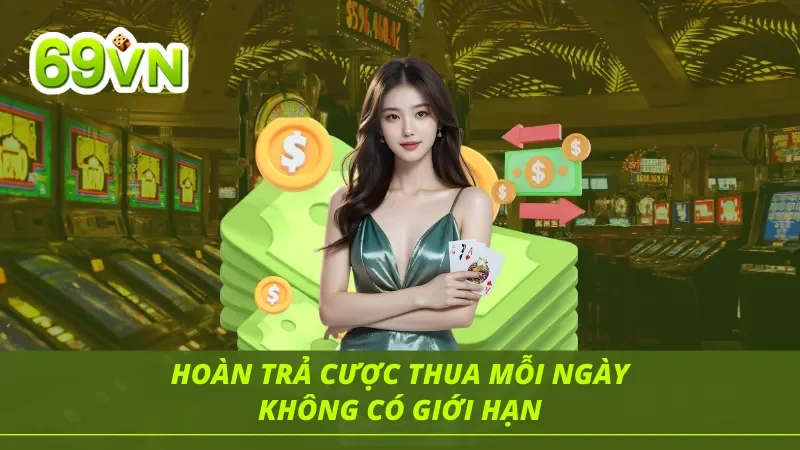 Hoàn trả cược thua mỗi ngày và không có giới hạn tại 69VN